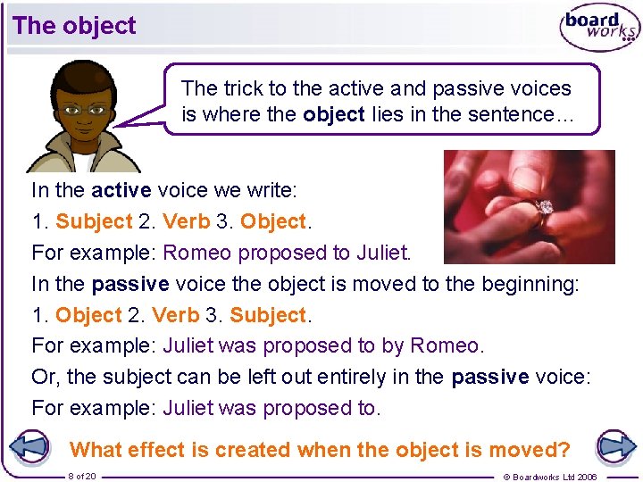 The object The trick to the active and passive voices is where the object