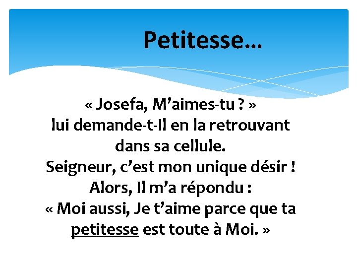 Petitesse… « Josefa, M’aimes-tu ? » lui demande-t-Il en la retrouvant dans sa cellule.