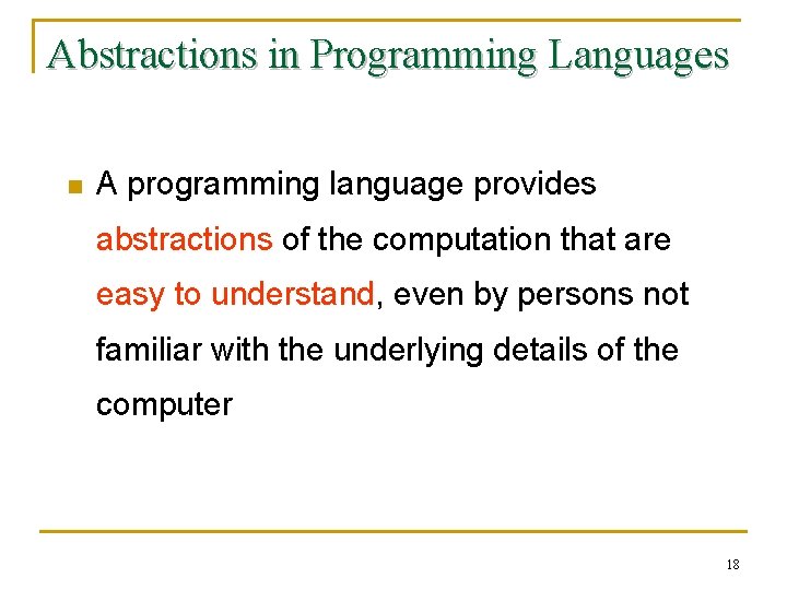 Abstractions in Programming Languages n A programming language provides abstractions of the computation that