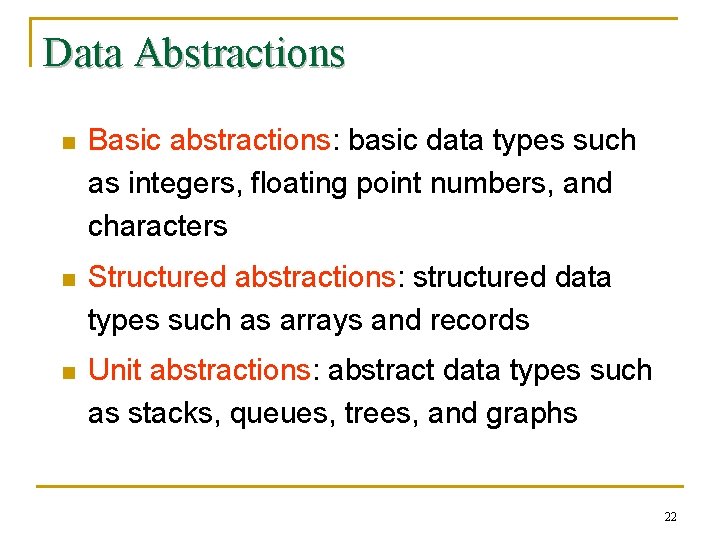 Data Abstractions n Basic abstractions: basic data types such as integers, floating point numbers,