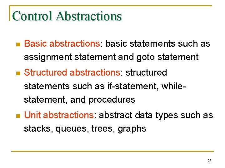 Control Abstractions n Basic abstractions: basic statements such as assignment statement and goto statement