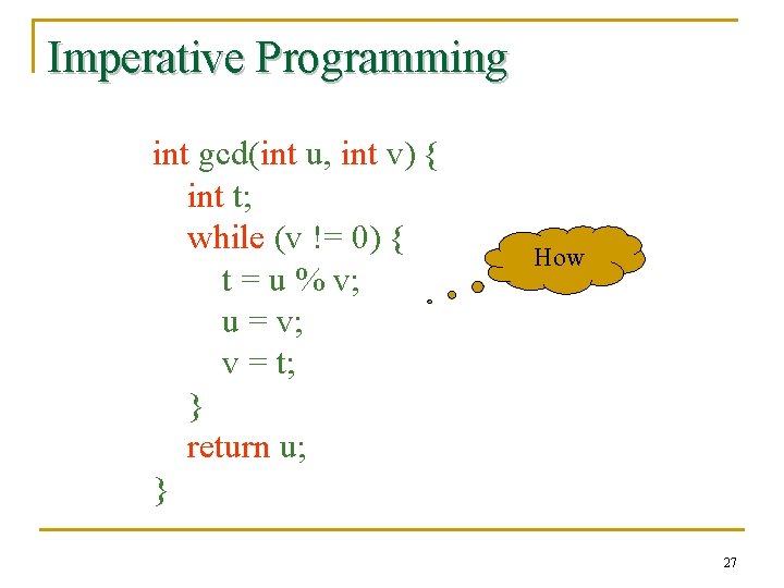 Imperative Programming int gcd(int u, int v) { int t; while (v != 0)