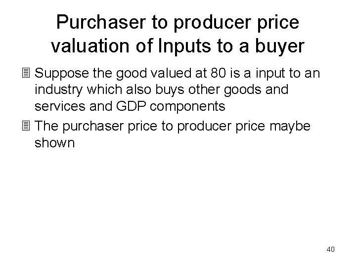 Purchaser to producer price valuation of Inputs to a buyer 3 Suppose the good