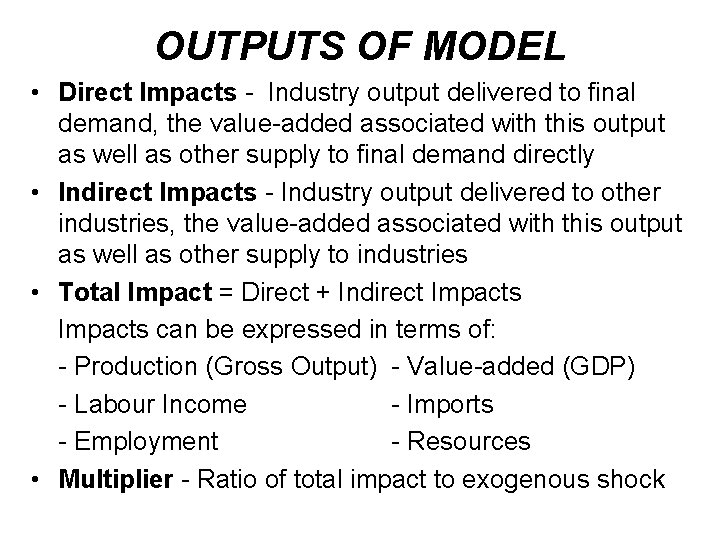 OUTPUTS OF MODEL • Direct Impacts - Industry output delivered to final demand, the