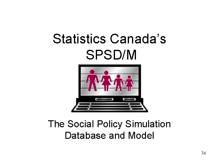 Statistics Canada’s SPSD/M The Social Policy Simulation Database and Model 74 