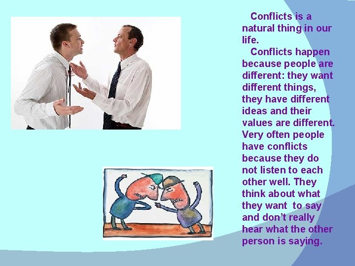 Conflicts is a natural thing in our life. Conflicts happen because people are different: