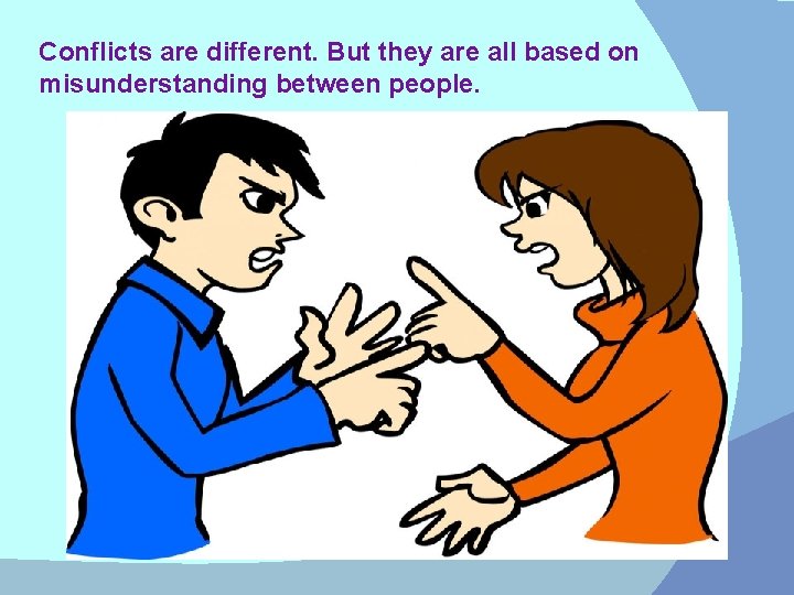 Conflicts are different. But they are all based on misunderstanding between people. 