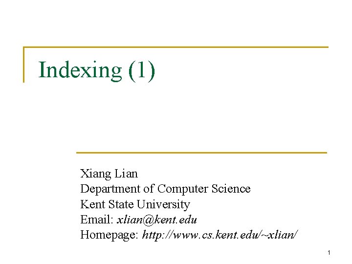 Indexing (1) Xiang Lian Department of Computer Science Kent State University Email: xlian@kent. edu