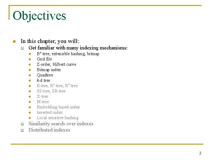 Objectives n In this chapter, you will: q Get familiar with many indexing mechanisms: