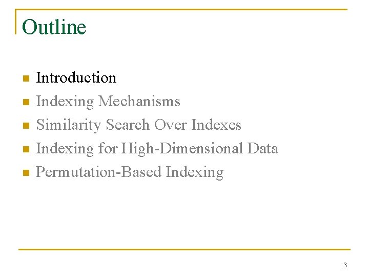 Outline n n n Introduction Indexing Mechanisms Similarity Search Over Indexes Indexing for High-Dimensional