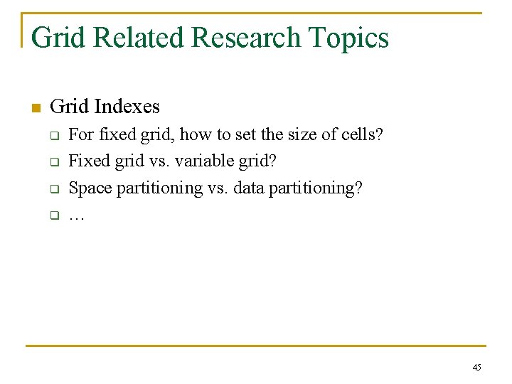 Grid Related Research Topics n Grid Indexes q q For fixed grid, how to