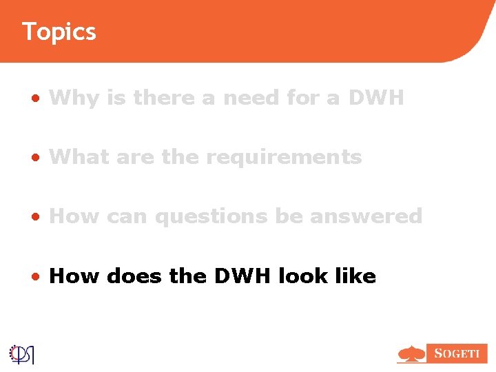 Topics • Why is there a need for a DWH • What are the