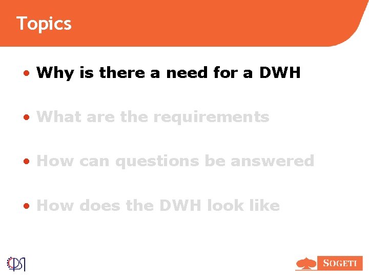 Topics • Why is there a need for a DWH • What are the