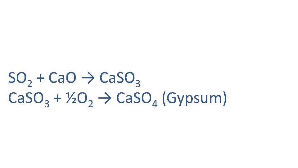 SO 2 + Ca. O → Ca. SO 3 + ½O 2 → Ca.