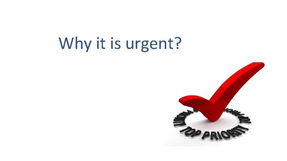 Why it is urgent? 