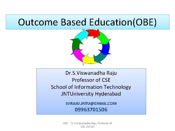 Outcome Based Education(OBE) Dr. S. Viswanadha Raju Professor of CSE School of Information Technology