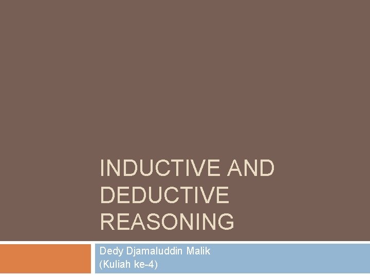 INDUCTIVE AND DEDUCTIVE REASONING Dedy Djamaluddin Malik (Kuliah ke-4) 