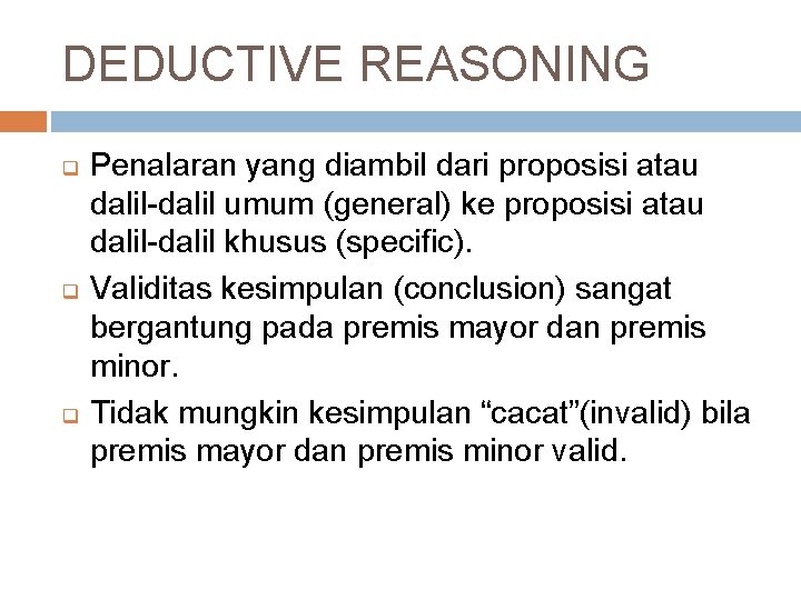 DEDUCTIVE REASONING q q q Penalaran yang diambil dari proposisi atau dalil-dalil umum (general)