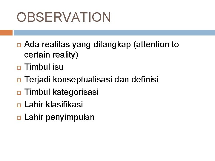 OBSERVATION Ada realitas yang ditangkap (attention to certain reality) Timbul isu Terjadi konseptualisasi dan