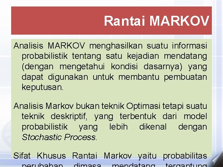 Rantai MARKOV Analisis MARKOV menghasilkan suatu informasi probabilistik tentang satu kejadian mendatang (dengan mengetahui