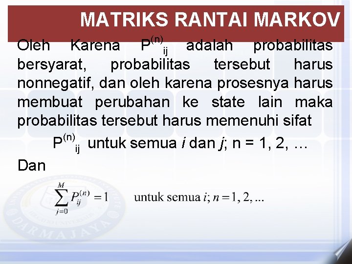MATRIKS RANTAI MARKOV (n) Oleh Karena P ij adalah probabilitas bersyarat, probabilitas tersebut harus