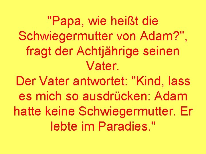 "Papa, wie heißt die Schwiegermutter von Adam? ", fragt der Achtjährige seinen Vater. Der