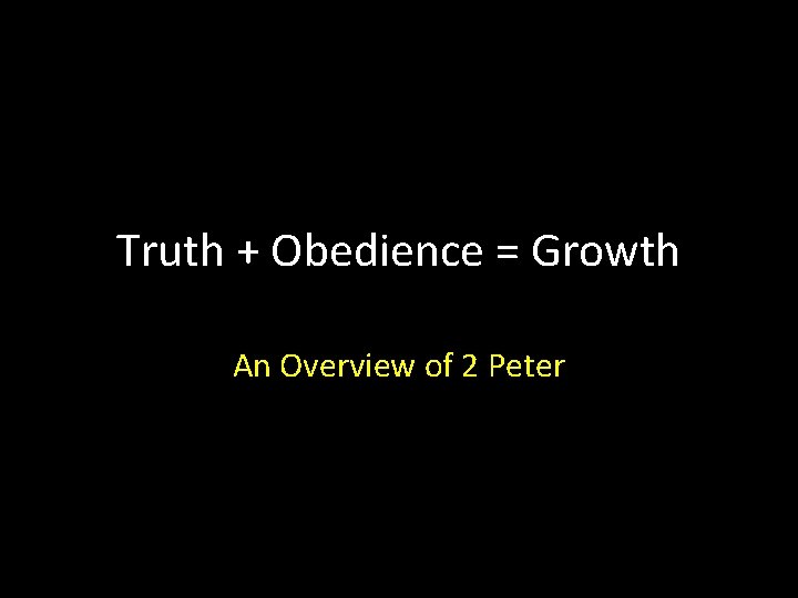 Truth + Obedience = Growth An Overview of 2 Peter 