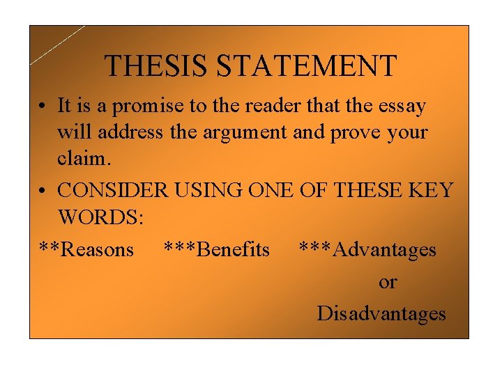 THESIS STATEMENT • It is a promise to the reader that the essay will