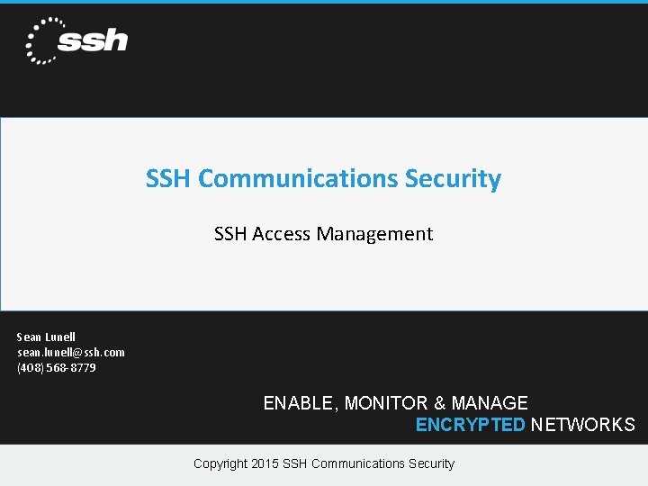 SSH Communications Security SSH Access Management Sean Lunell sean. lunell@ssh. com (408) 568 -8779 SSH Communications Security SSH Access Management Sean Lunell sean. lunell@ssh. com (408) 568 -8779
