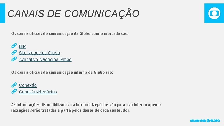 CANAIS DE COMUNICAÇÃO Os canais oficiais de comunicação da Globo com o mercado são: