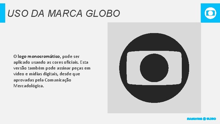 USO DA MARCA GLOBO O logo monocromático, pode ser aplicado usando as cores oficiais.