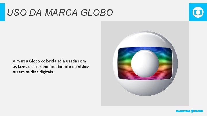 USO DA MARCA GLOBO A marca Globo colorida só é usada com as luzes