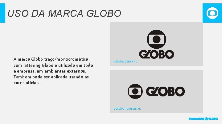 USO DA MARCA GLOBO A marca Globo traço/monocromática com lettering Globo é utilizada em