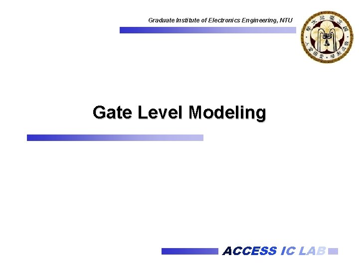 Graduate Institute of Electronics Engineering, NTU Gate Level Modeling ACCESS IC LAB 