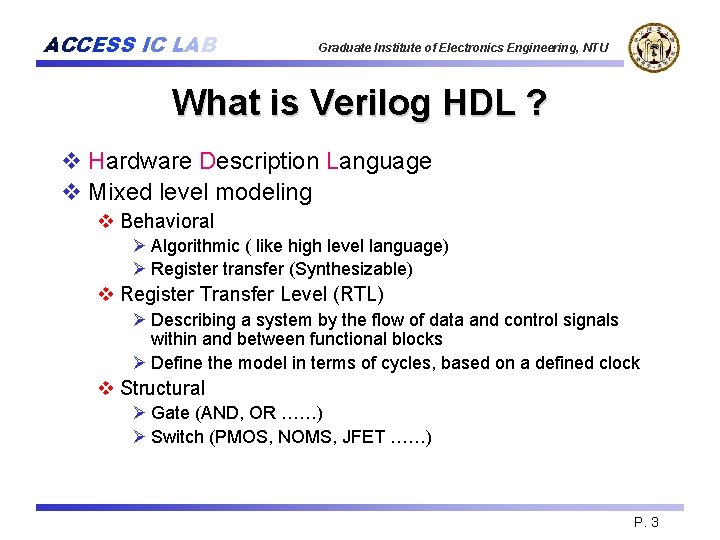 ACCESS IC LAB Graduate Institute of Electronics Engineering, NTU What is Verilog HDL ?