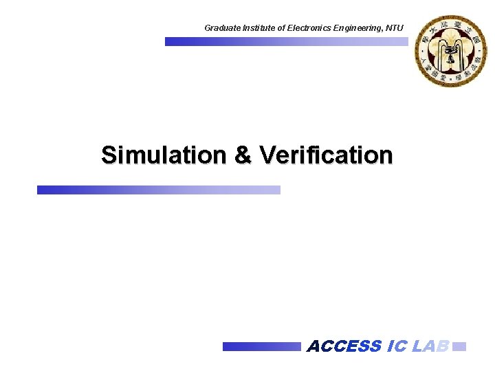 Graduate Institute of Electronics Engineering, NTU Simulation & Verification ACCESS IC LAB 