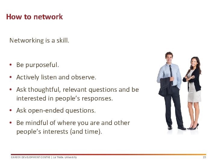 How to network Networking is a skill. • Be purposeful. • Actively listen and