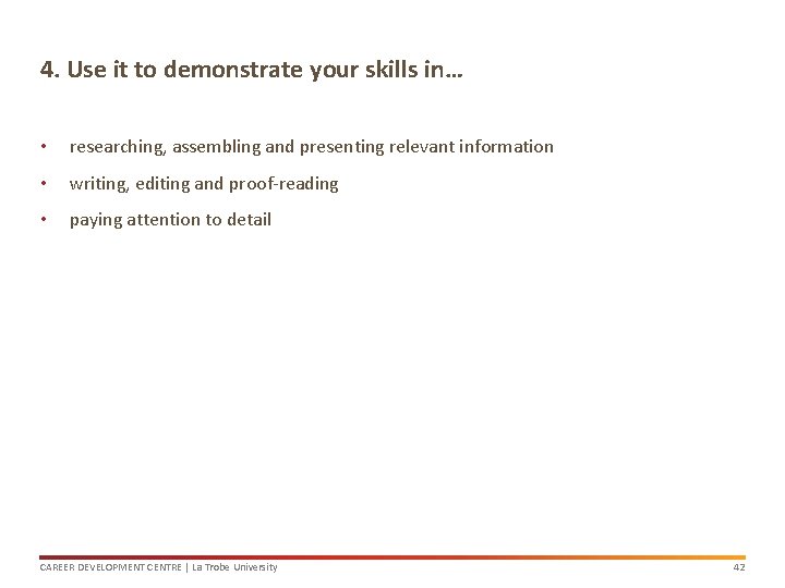 4. Use it to demonstrate your skills in… • researching, assembling and presenting relevant