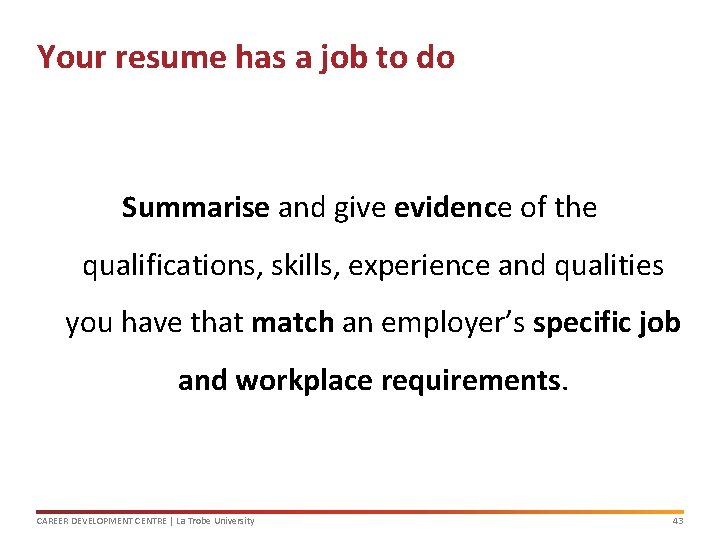 Your resume has a job to do Summarise and give evidence of the qualifications,