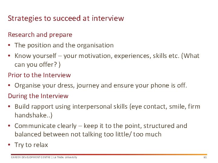 Strategies to succeed at interview Research and prepare • The position and the organisation