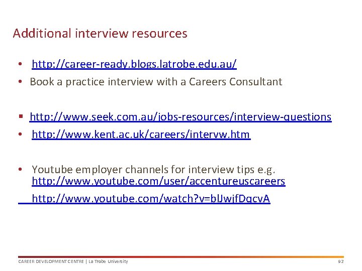 Additional interview resources • http: //career-ready. blogs. latrobe. edu. au/ • Book a practice