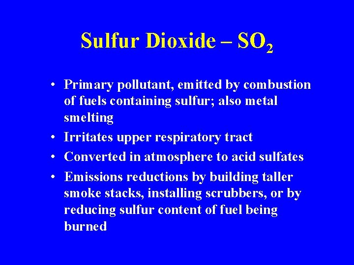 Sulfur Dioxide – SO 2 • Primary pollutant, emitted by combustion of fuels containing