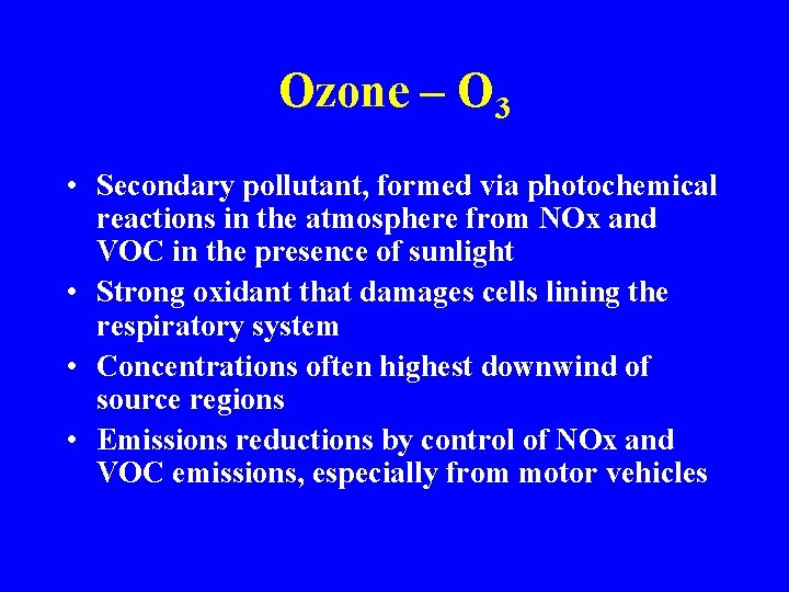 Ozone – O 3 • Secondary pollutant, formed via photochemical reactions in the atmosphere