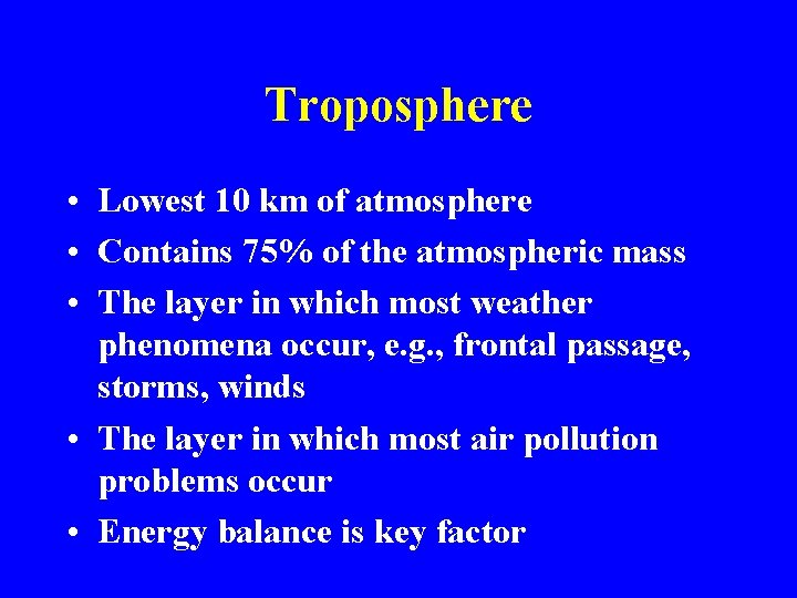 Troposphere • Lowest 10 km of atmosphere • Contains 75% of the atmospheric mass