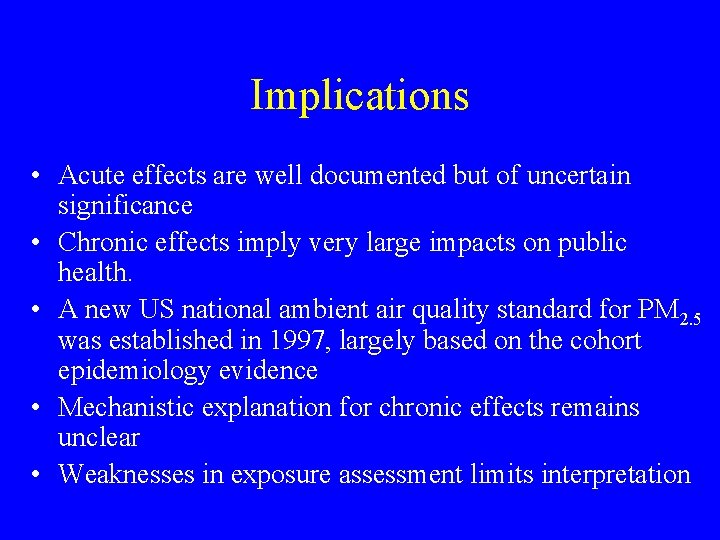 Implications • Acute effects are well documented but of uncertain significance • Chronic effects