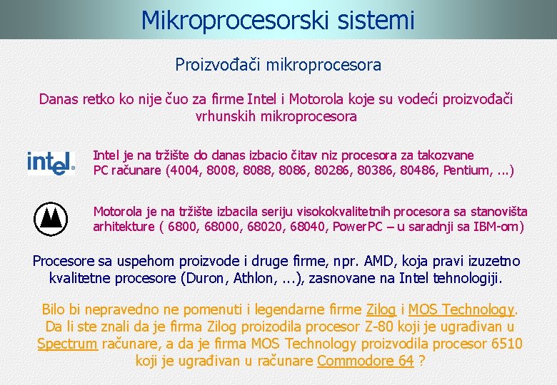 Mikroprocesorski sistemi Proizvođači mikroprocesora Danas retko ko nije čuo za firme Intel i Motorola