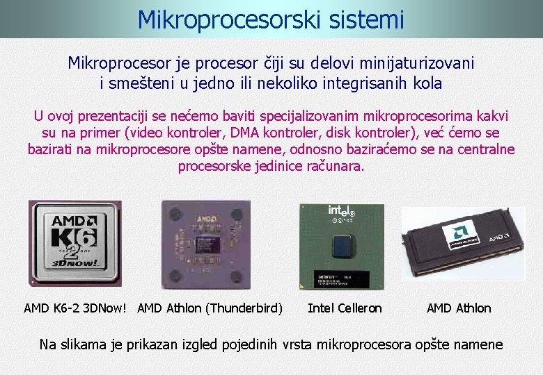 Mikroprocesorski sistemi Mikroprocesor je procesor čiji su delovi minijaturizovani i smešteni u jedno ili