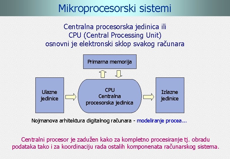 Mikroprocesorski sistemi Centralna procesorska jedinica ili CPU (Central Processing Unit) osnovni je elektronski sklop