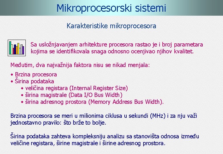 Mikroprocesorski sistemi Karakteristike mikroprocesora Sa usložnjavanjem arhitekture procesora rastao je i broj parametara kojima