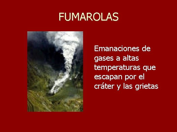 FUMAROLAS Emanaciones de gases a altas temperaturas que escapan por el cráter y las